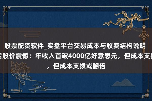 股票配资软件_实盘平台交易成本与收费结构说明 谷歌盘后股价震憾：年收入首破4000亿好意思元，但成本支拨或翻倍
